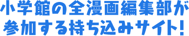 小学館の全漫画編集部が参加する持ち込みサイト！